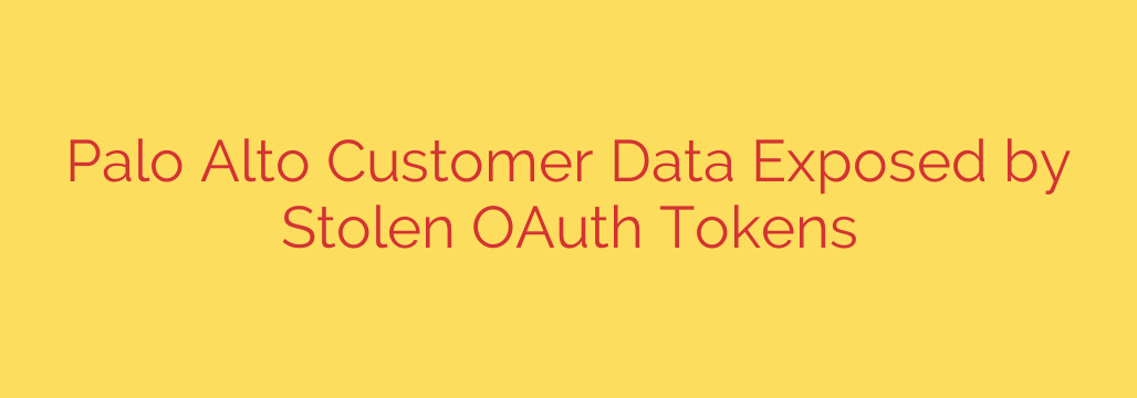 Palo Alto Customer Data Exposed by Stolen OAuth Tokens