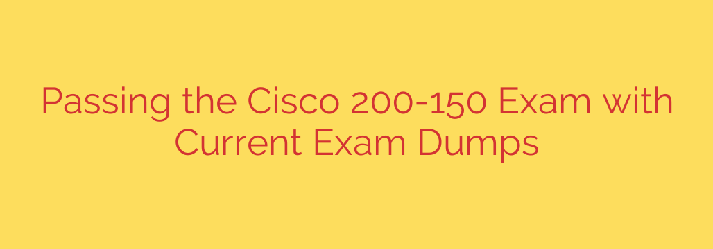 Passing the Cisco 200-150 Exam with Current Exam Dumps