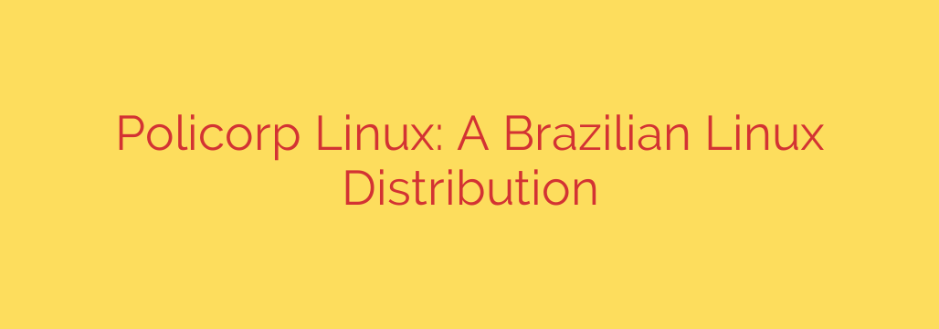 Policorp Linux: A Brazilian Linux Distribution