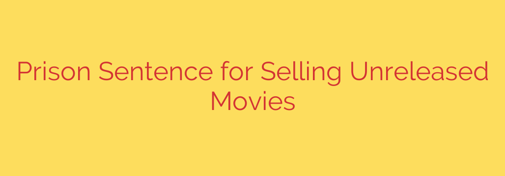 Prison Sentence for Selling Unreleased Movies