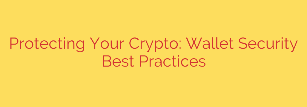 Protecting Your Crypto: Wallet Security Best Practices