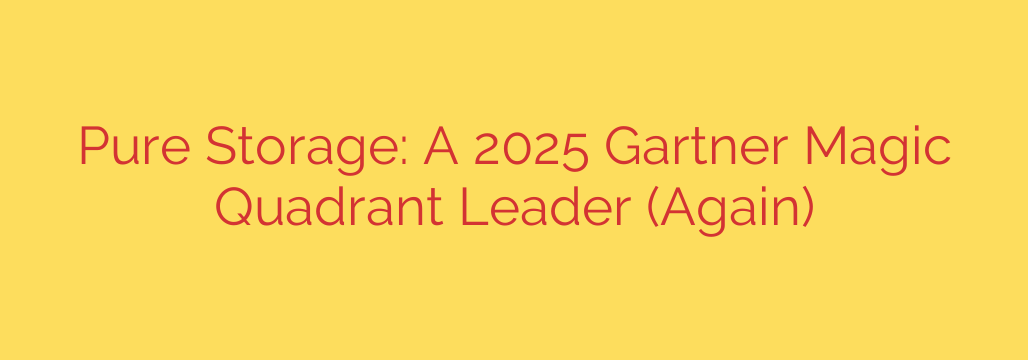 Pure Storage: A 2025 Gartner Magic Quadrant Leader (Again)