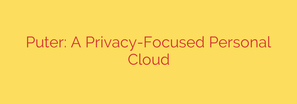 Puter: A Privacy-Focused Personal Cloud