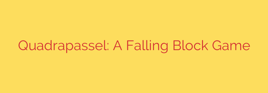 Quadrapassel: A Falling Block Game