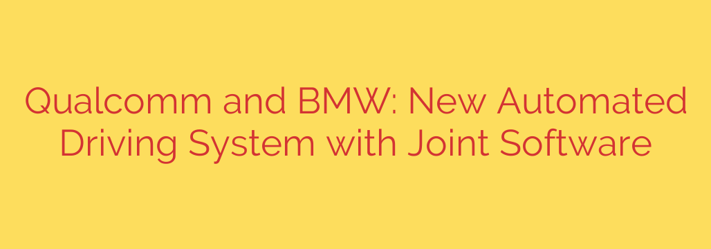 Qualcomm and BMW: New Automated Driving System with Joint Software