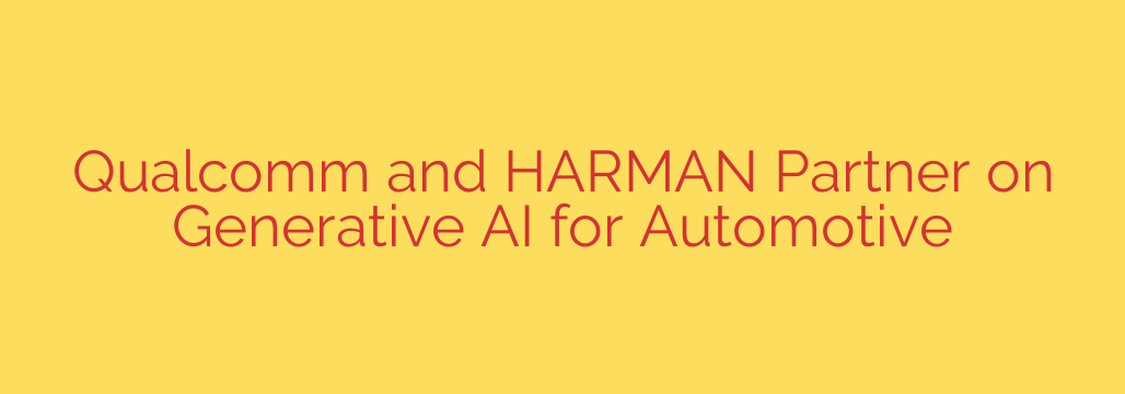 Qualcomm and HARMAN Partner on Generative AI for Automotive
