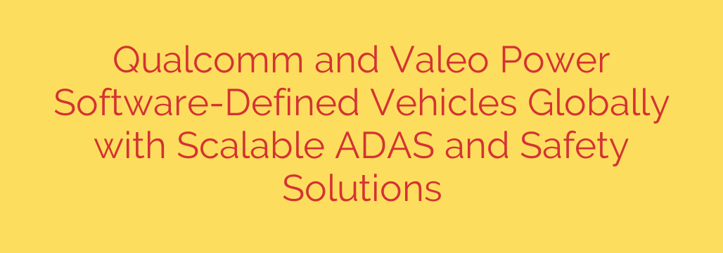 Qualcomm and Valeo Power Software-Defined Vehicles Globally with Scalable ADAS and Safety Solutions