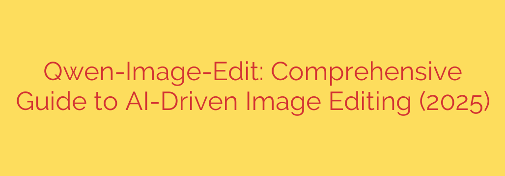 Qwen-Image-Edit: Comprehensive Guide to AI-Driven Image Editing (2025)