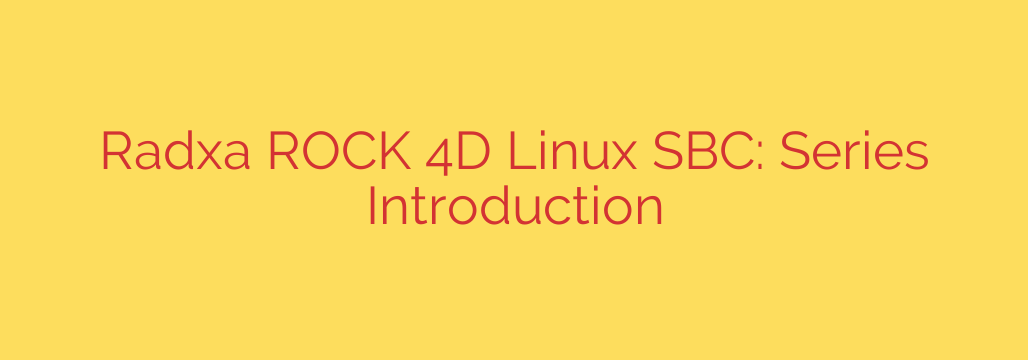Radxa ROCK 4D Linux SBC: Series Introduction