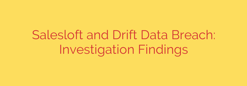Salesloft and Drift Data Breach: Investigation Findings