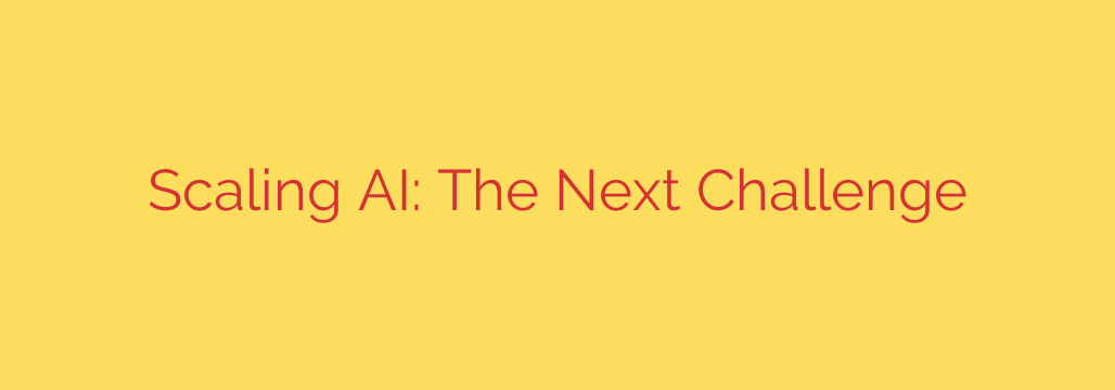 Scaling AI: The Next Challenge