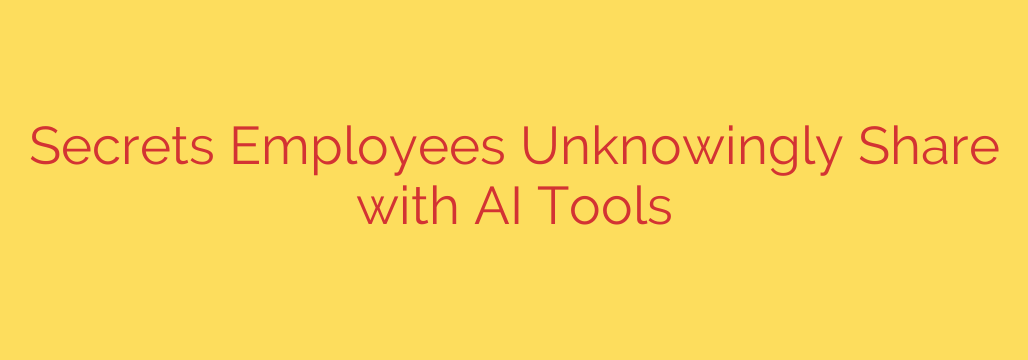 Secrets Employees Unknowingly Share with AI Tools
