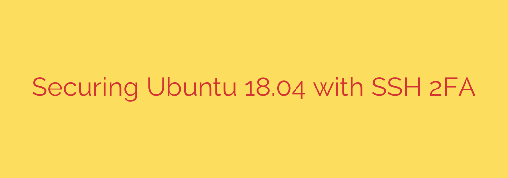 Securing Ubuntu 18.04 with SSH 2FA
