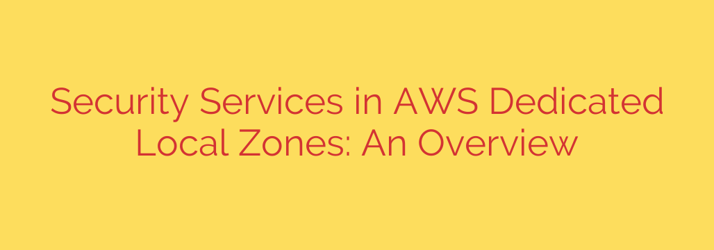 Security Services in AWS Dedicated Local Zones: An Overview