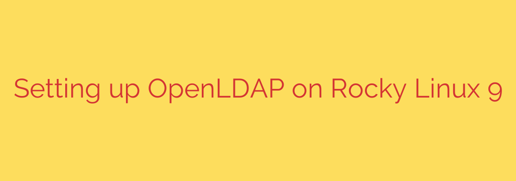 Setting up OpenLDAP on Rocky Linux 9