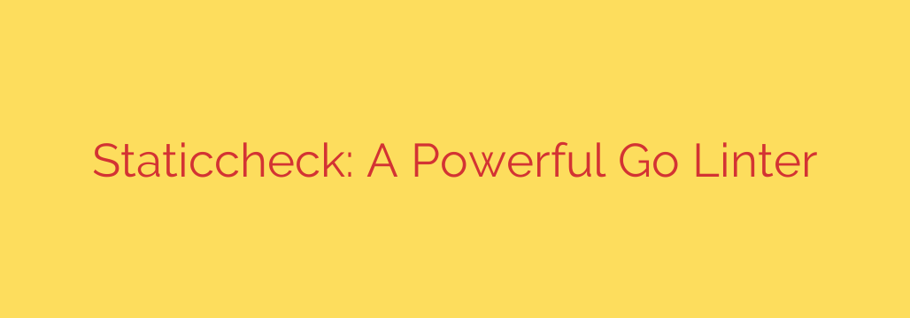 Staticcheck: A Powerful Go Linter