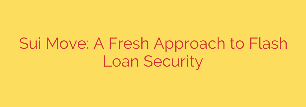 Sui Move: A Fresh Approach to Flash Loan Security