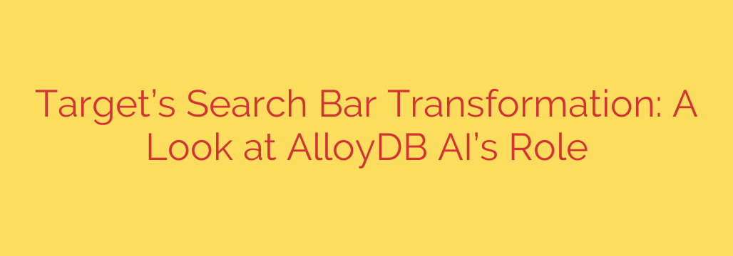 Target’s Search Bar Transformation: A Look at AlloyDB AI’s Role