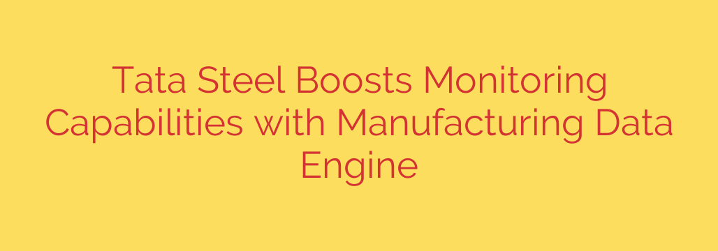 Tata Steel Boosts Monitoring Capabilities with Manufacturing Data Engine