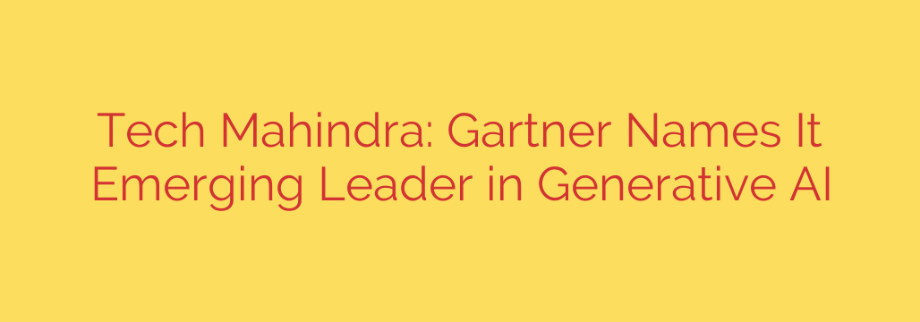 Tech Mahindra: Gartner Names It Emerging Leader in Generative AI