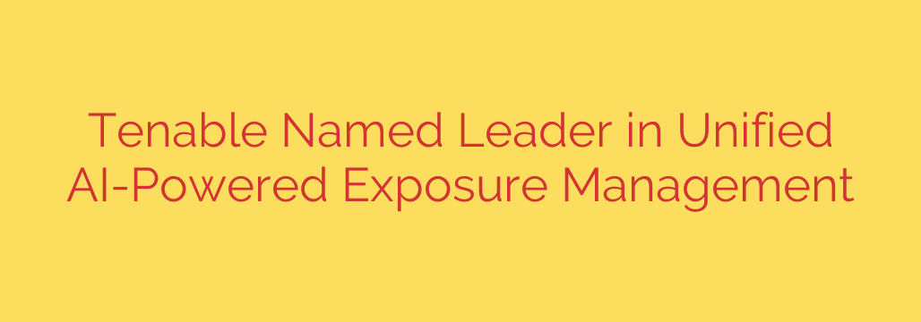 Tenable Named Leader in Unified AI-Powered Exposure Management