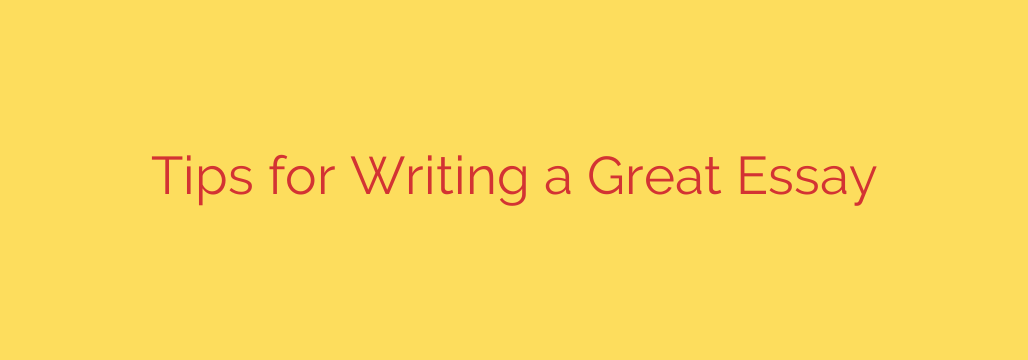 Tips for Writing a Great Essay