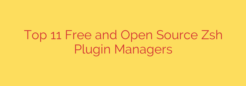 Top 11 Free and Open Source Zsh Plugin Managers