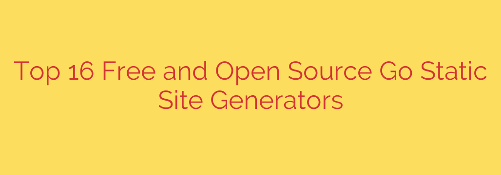 Top 16 Free and Open Source Go Static Site Generators