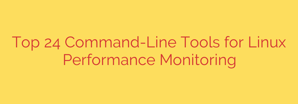 Top 24 Command-Line Tools for Linux Performance Monitoring