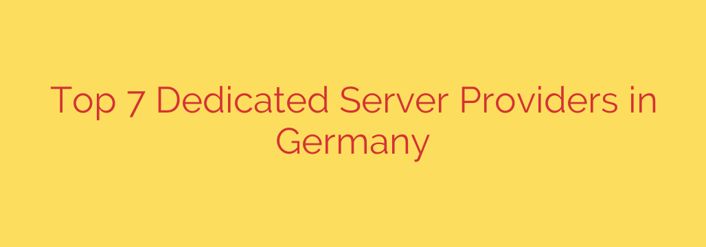 Top 7 Dedicated Server Providers in Germany