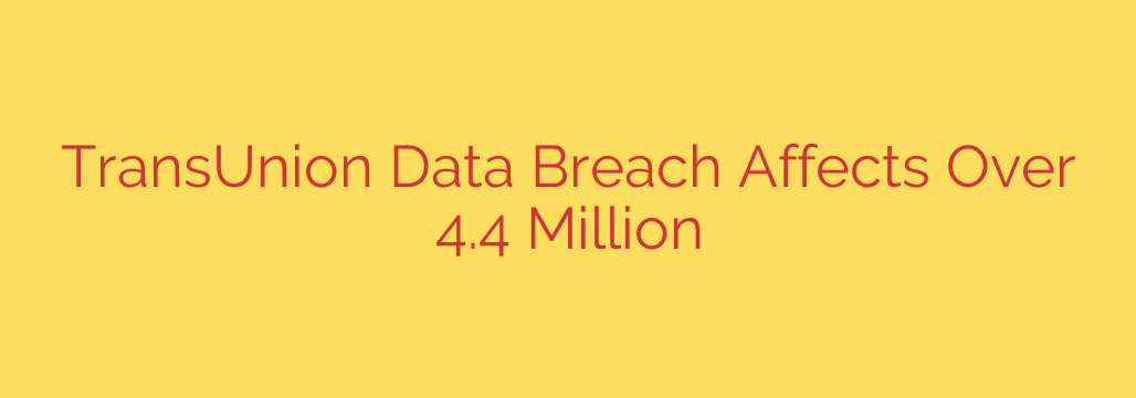 TransUnion Data Breach Affects Over 4.4 Million