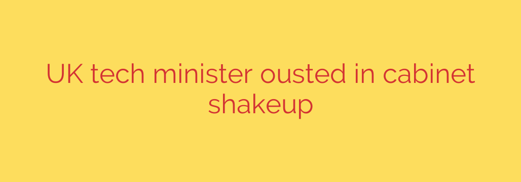 UK tech minister ousted in cabinet shakeup