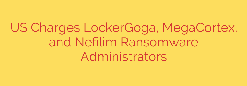 US Charges LockerGoga, MegaCortex, and Nefilim Ransomware Administrators