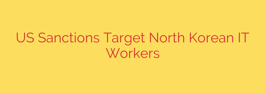US Sanctions Target North Korean IT Workers
