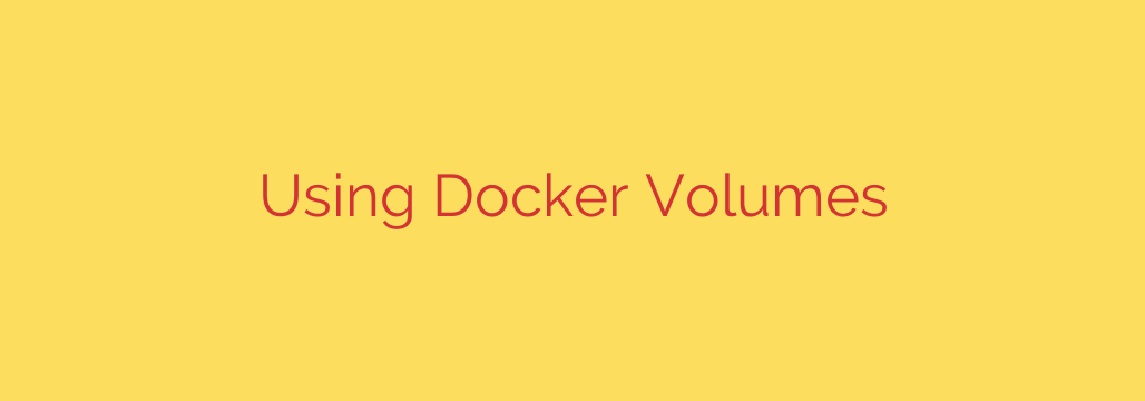Using Docker Volumes