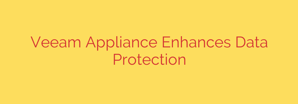 Veeam Appliance Enhances Data Protection