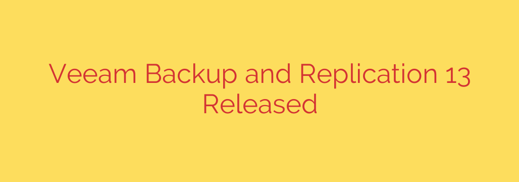 Veeam Backup and Replication 13 Released