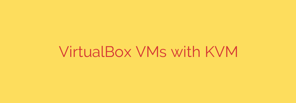 VirtualBox VMs with KVM