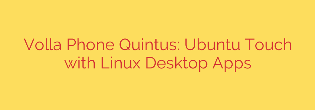 Volla Phone Quintus: Ubuntu Touch with Linux Desktop Apps