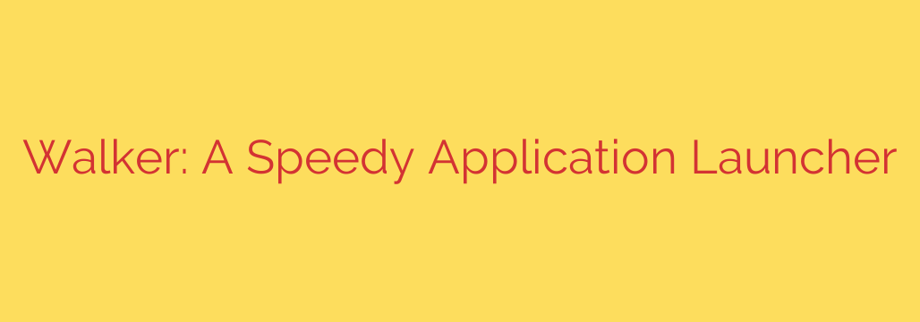 Walker: A Speedy Application Launcher
