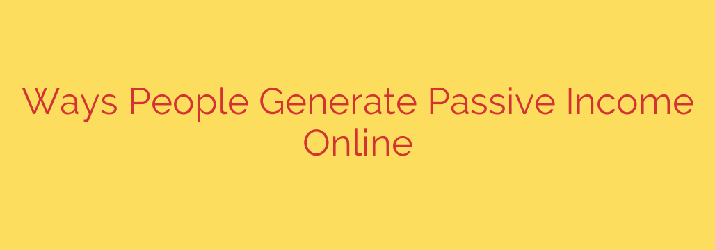 Ways People Generate Passive Income Online