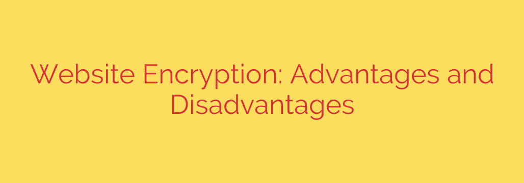 Website Encryption: Advantages and Disadvantages