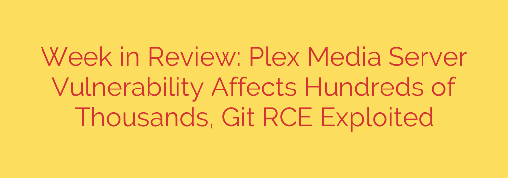 Week in Review: Plex Media Server Vulnerability Affects Hundreds of Thousands, Git RCE Exploited