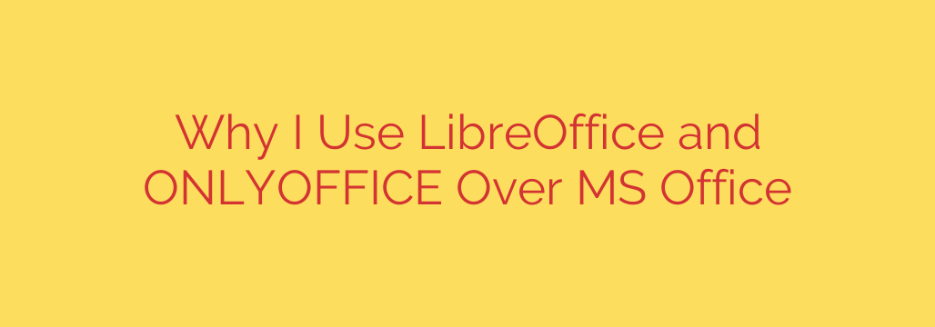 Why I Use LibreOffice and ONLYOFFICE Over MS Office