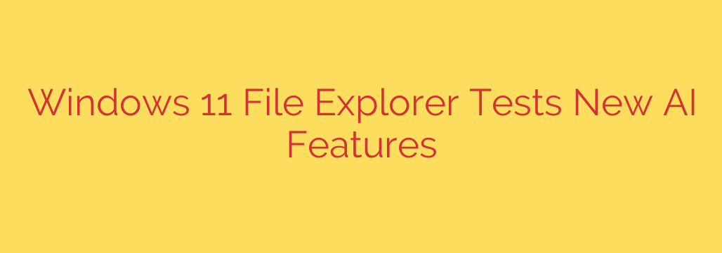 Windows 11 File Explorer Tests New AI Features