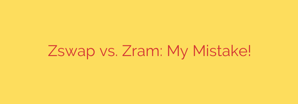 Zswap vs. Zram: My Mistake!