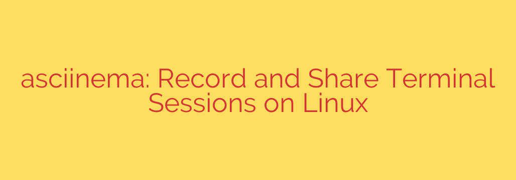 asciinema: Record and Share Terminal Sessions on Linux
