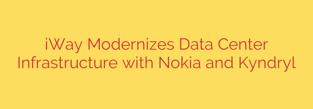 iWay Modernizes Data Center Infrastructure with Nokia and Kyndryl