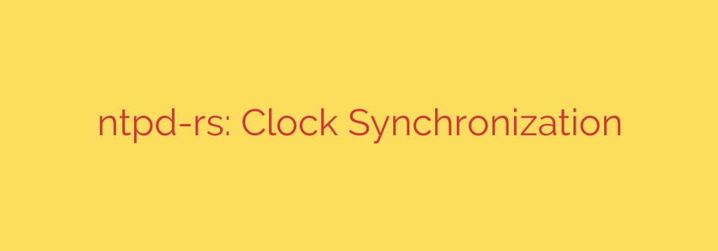 ntpd-rs: Clock Synchronization