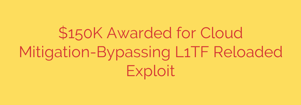 $150K Awarded for Cloud Mitigation-Bypassing L1TF Reloaded Exploit